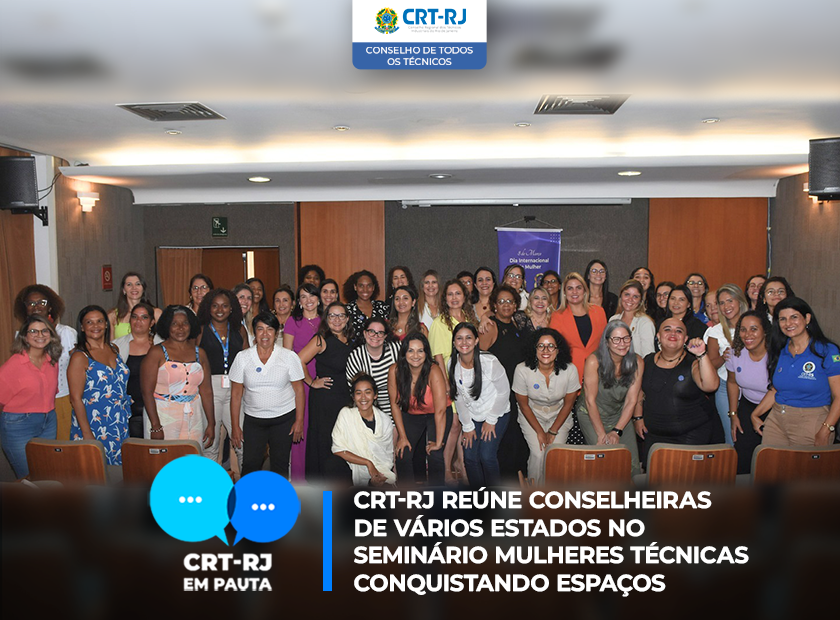 CRT-RJ REÚNE CONSELHEIRAS DE VÁRIOS ESTADOS NO SEMINÁRIO MULHERES TÉCNICAS CONQUISTANDO ESPAÇOS